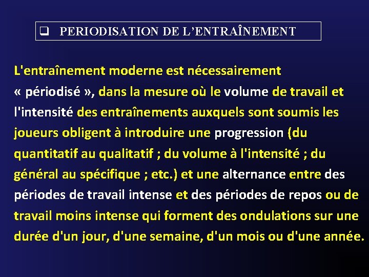 q PERIODISATION DE L’ENTRAÎNEMENT L'entraînement moderne est nécessairement « périodisé » , dans la