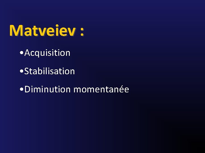 Matveiev : • Acquisition • Stabilisation • Diminution momentanée 