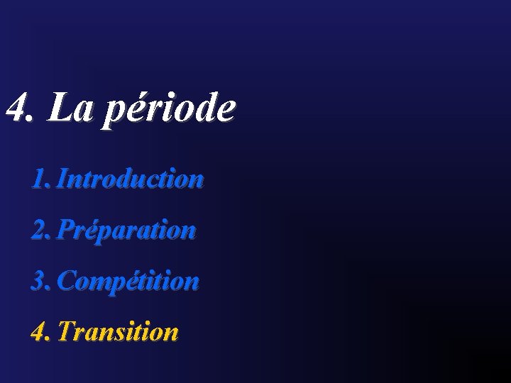 4. La période 1. Introduction 2. Préparation 3. Compétition 4. Transition 