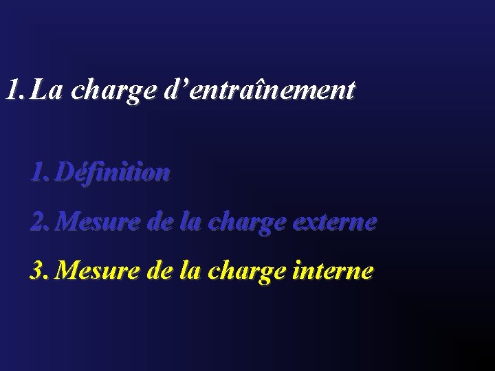 1. La charge d’entraînement 1. Définition 2. Mesure de la charge externe 3. Mesure