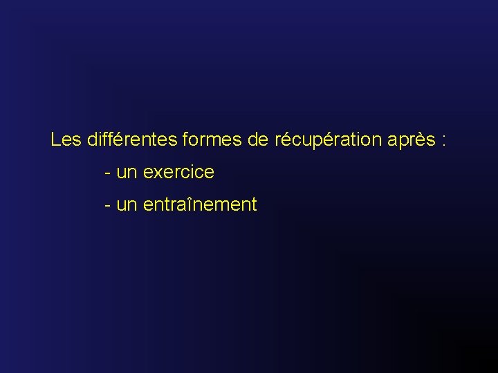 Les différentes formes de récupération après : - un exercice - un entraînement 