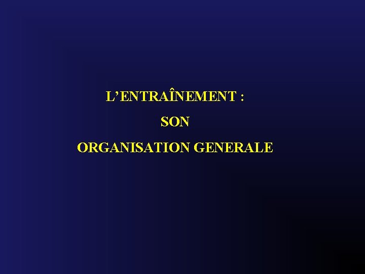 L’ENTRAÎNEMENT : SON ORGANISATION GENERALE 