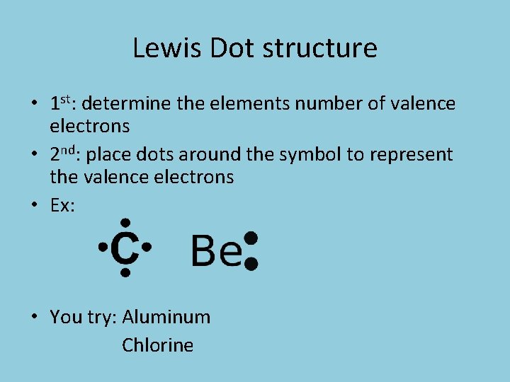 Lewis Dot structure • 1 st: determine the elements number of valence electrons •