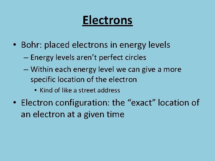 Electrons • Bohr: placed electrons in energy levels – Energy levels aren’t perfect circles