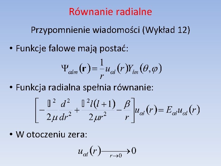 Równanie radialne Przypomnienie wiadomości (Wykład 12) • Funkcje falowe mają postać: • Funkcja radialna