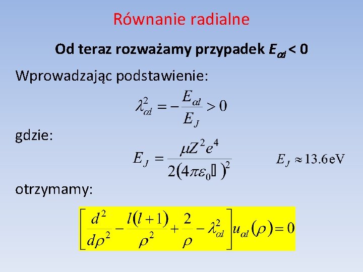 Równanie radialne Od teraz rozważamy przypadek Eal < 0 Wprowadzając podstawienie: gdzie: otrzymamy: 