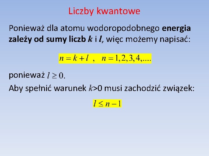 Liczby kwantowe Ponieważ dla atomu wodoropodobnego energia zależy od sumy liczb k i l,