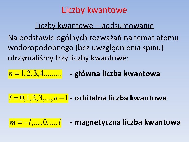 Liczby kwantowe – podsumowanie Na podstawie ogólnych rozważań na temat atomu wodoropodobnego (bez uwzględnienia