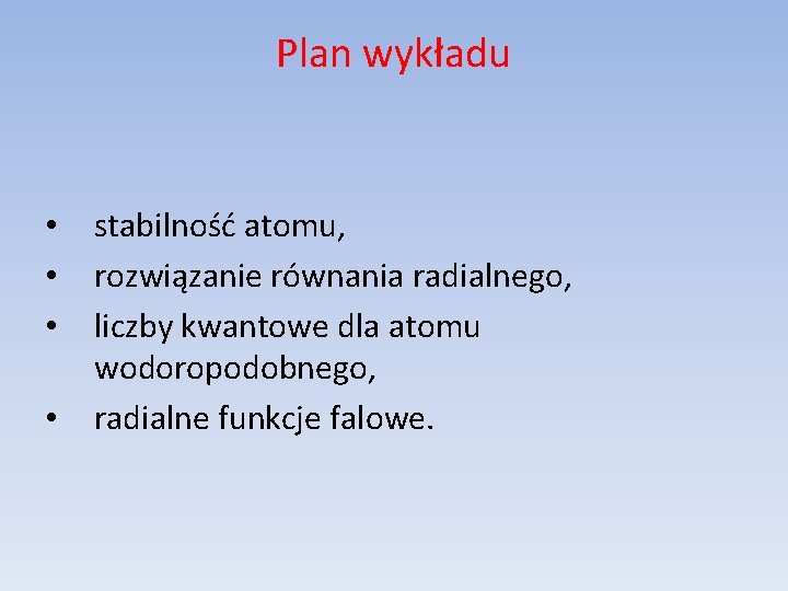 Plan wykładu • • stabilność atomu, rozwiązanie równania radialnego, liczby kwantowe dla atomu wodoropodobnego,