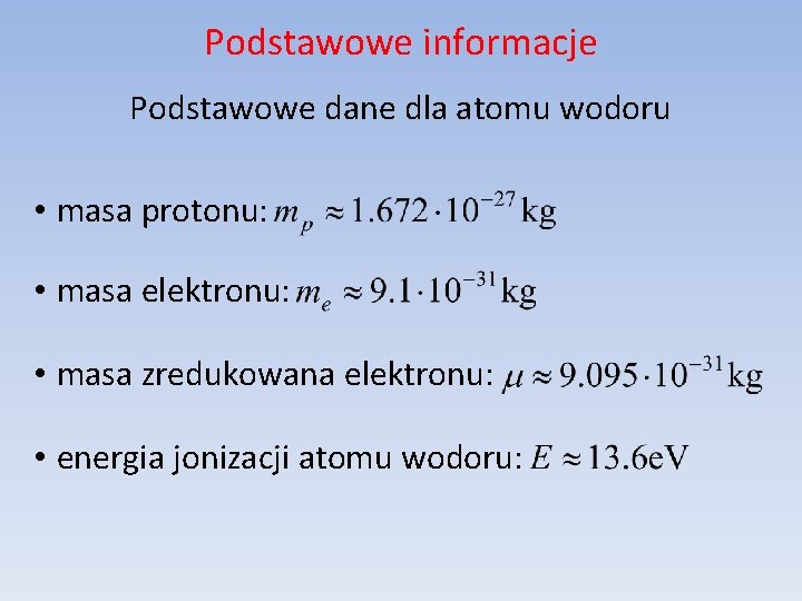 Podstawowe informacje Podstawowe dane dla atomu wodoru • masa protonu: • masa elektronu: •