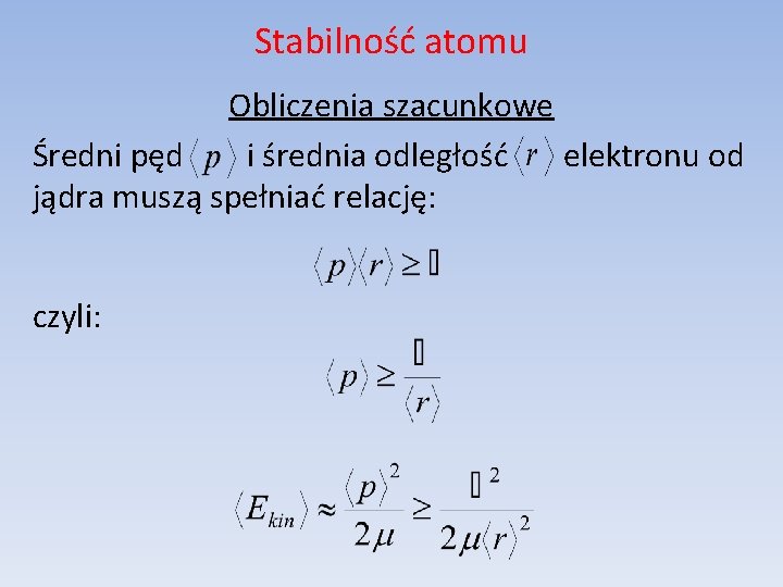 Stabilność atomu Obliczenia szacunkowe Średni pęd i średnia odległość elektronu od jądra muszą spełniać