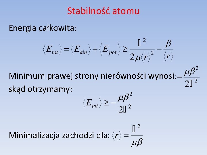 Stabilność atomu Energia całkowita: Minimum prawej strony nierówności wynosi: skąd otrzymamy: Minimalizacja zachodzi dla: