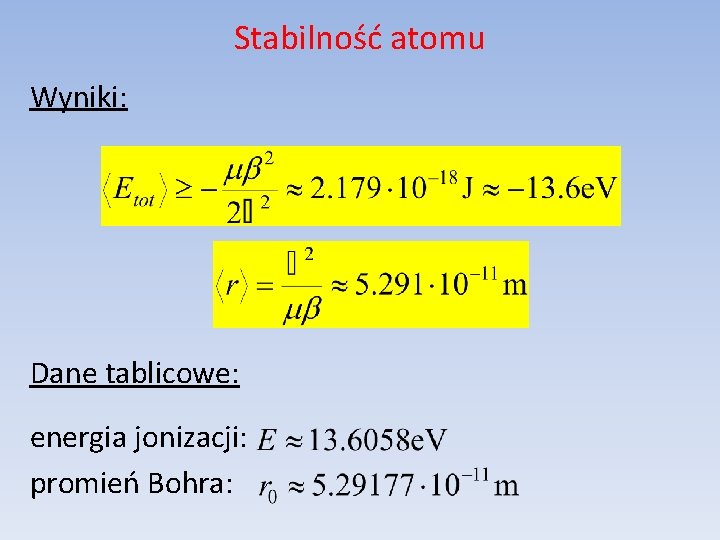Stabilność atomu Wyniki: Dane tablicowe: energia jonizacji: promień Bohra: 