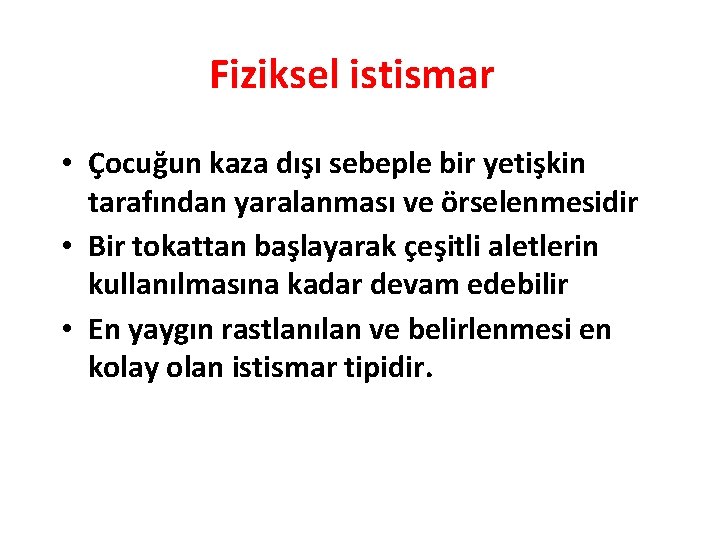 Fiziksel istismar • Çocuğun kaza dışı sebeple bir yetişkin tarafından yaralanması ve örselenmesidir •