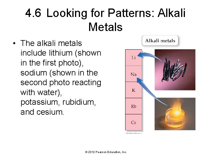 4. 6 Looking for Patterns: Alkali Metals • The alkali metals include lithium (shown