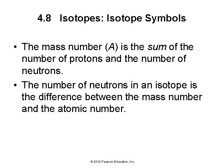 4. 8 Isotopes: Isotope Symbols • The mass number (A) is the sum of