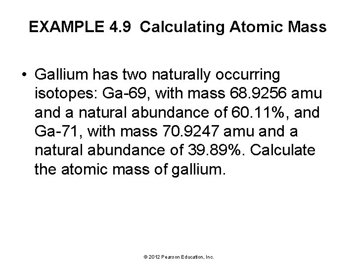 EXAMPLE 4. 9 Calculating Atomic Mass • Gallium has two naturally occurring isotopes: Ga-69,