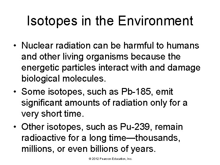 Isotopes in the Environment • Nuclear radiation can be harmful to humans and other