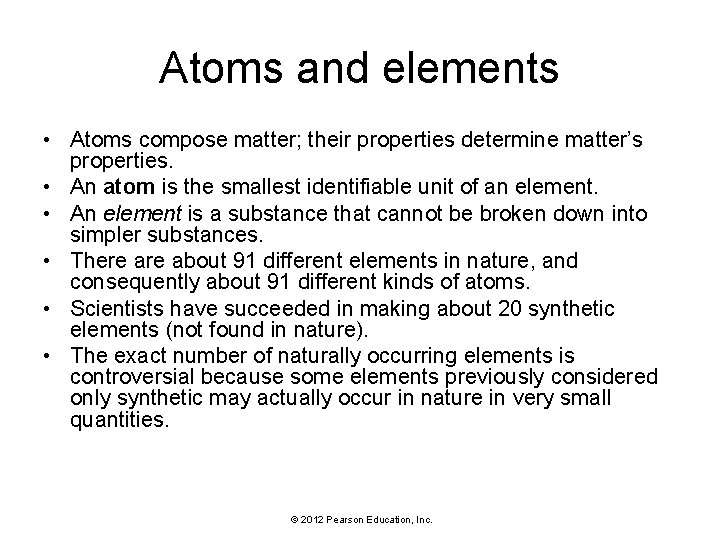 Atoms and elements • Atoms compose matter; their properties determine matter’s properties. • An