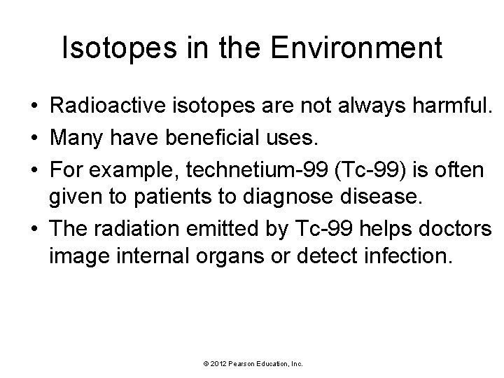 Isotopes in the Environment • Radioactive isotopes are not always harmful. • Many have