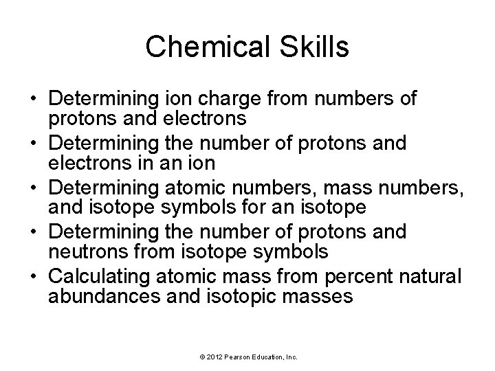 Chemical Skills • Determining ion charge from numbers of protons and electrons • Determining