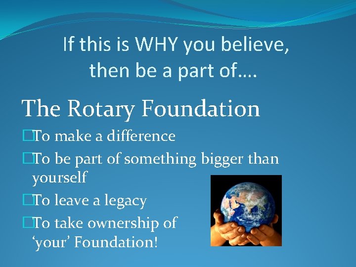 If this is WHY you believe, then be a part of…. The Rotary Foundation