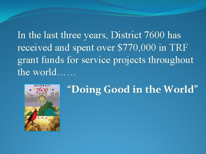 In the last three years, District 7600 has received and spent over $770, 000