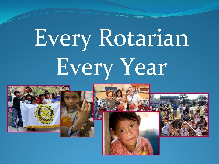 Every Rotarian Every Year 