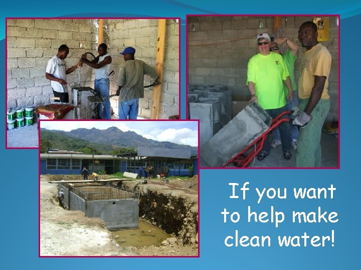 If you want to help make clean water! 