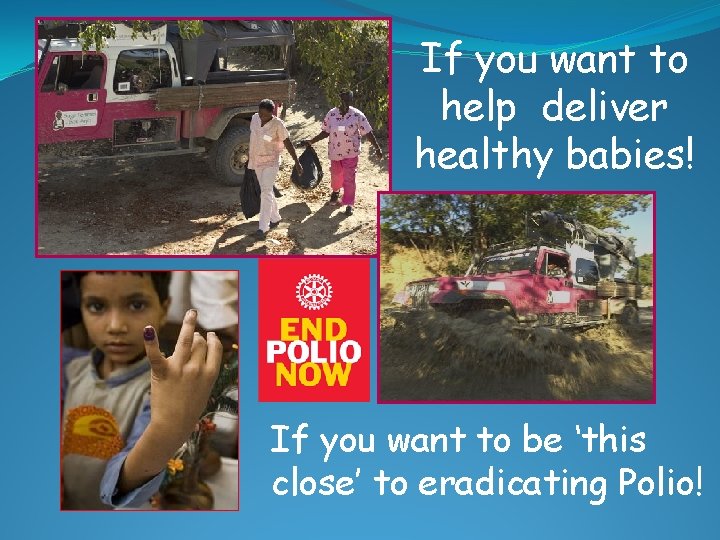 If you want to help deliver healthy babies! If you want to be ‘this