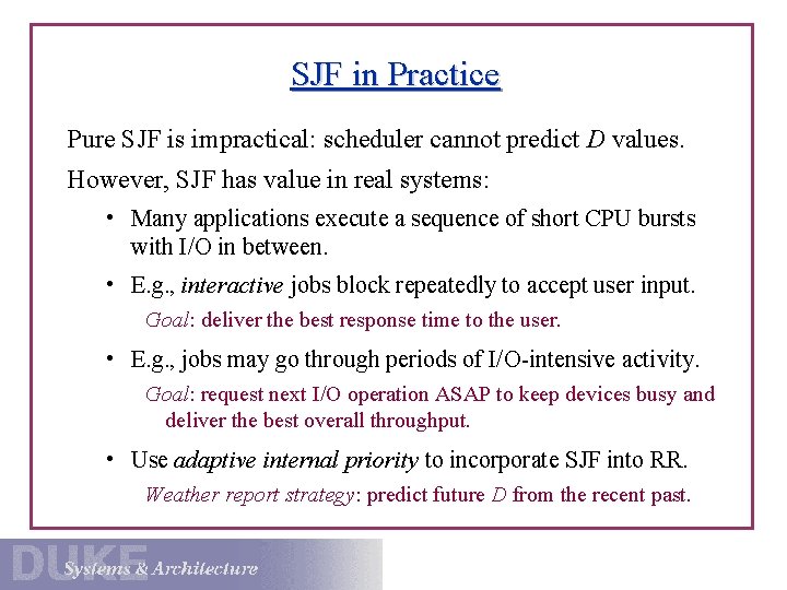 SJF in Practice Pure SJF is impractical: scheduler cannot predict D values. However, SJF