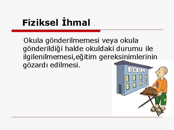 Fiziksel İhmal Okula gönderilmemesi veya okula gönderildiği halde okuldaki durumu ile ilgilenilmemesi, eğitim gereksinimlerinin