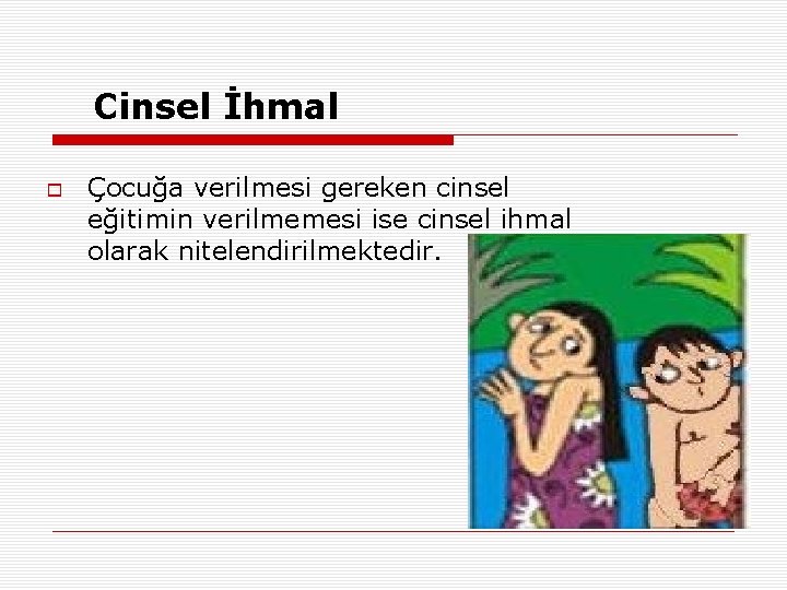 Cinsel İhmal Çocuğa verilmesi gereken cinsel eğitimin verilmemesi ise cinsel ihmal olarak nitelendirilmektedir. 