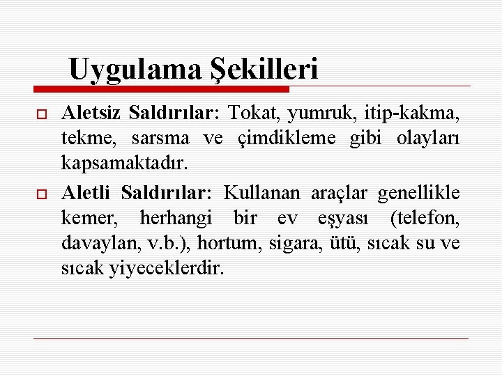 Uygulama Şekilleri Aletsiz Saldırılar: Tokat, yumruk, itip-kakma, tekme, sarsma ve çimdikleme gibi olayları kapsamaktadır.