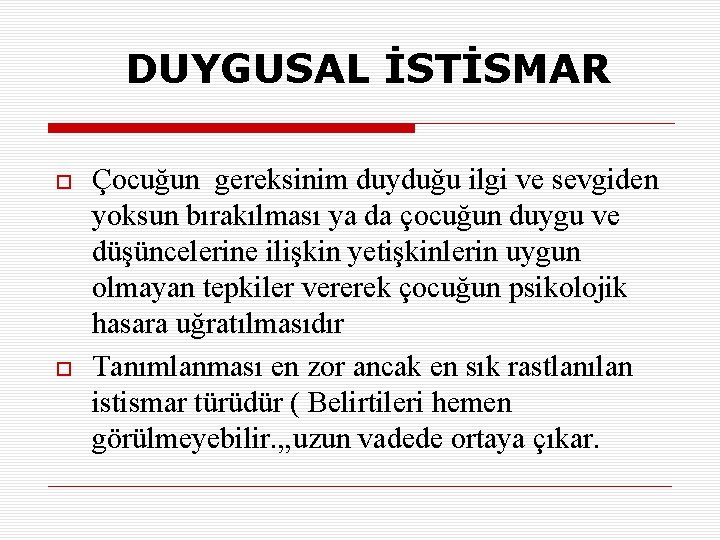 DUYGUSAL İSTİSMAR Çocuğun gereksinim duyduğu ilgi ve sevgiden yoksun bırakılması ya da çocuğun duygu