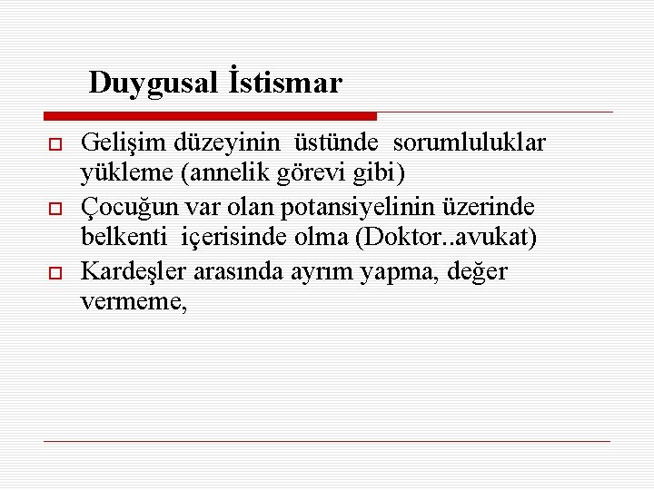 Duygusal İstismar Gelişim düzeyinin üstünde sorumluluklar yükleme (annelik görevi gibi) Çocuğun var olan potansiyelinin