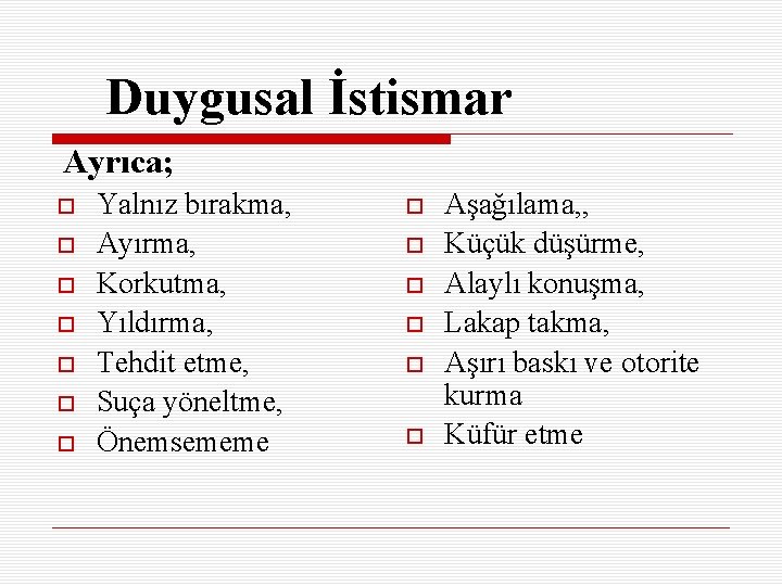 Duygusal İstismar Ayrıca; Yalnız bırakma, Ayırma, Korkutma, Yıldırma, Tehdit etme, Suça yöneltme, Önemsememe Aşağılama,