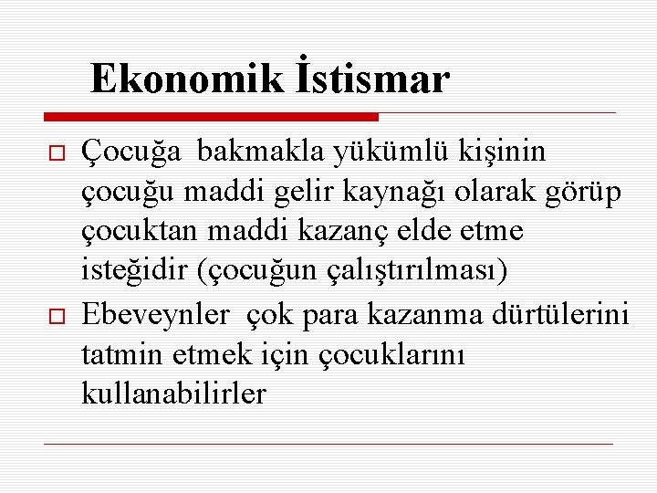 Ekonomik İstismar Çocuğa bakmakla yükümlü kişinin çocuğu maddi gelir kaynağı olarak görüp çocuktan maddi