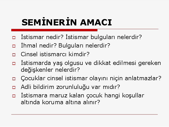 SEMİNERİN AMACI İstismar nedir? İstismar bulguları nelerdir? İhmal nedir? Bulguları nelerdir? Cinsel istismarcı kimdir?