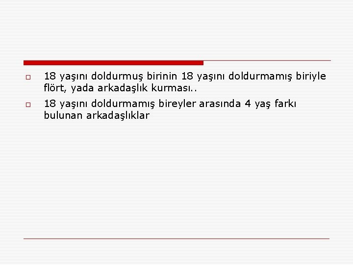  18 yaşını doldurmuş birinin 18 yaşını doldurmamış biriyle flört, yada arkadaşlık kurması. .