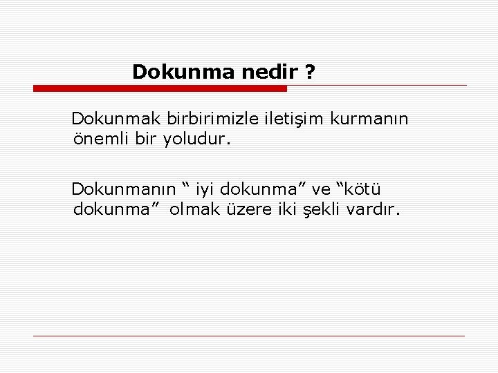 Dokunma nedir ? Dokunmak birbirimizle iletişim kurmanın önemli bir yoludur. Dokunmanın “ iyi dokunma”