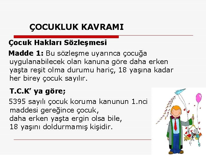 ÇOCUKLUK KAVRAMI Çocuk Hakları Sözleşmesi Madde 1: Bu sözleşme uyarınca çocuğa uygulanabilecek olan kanuna