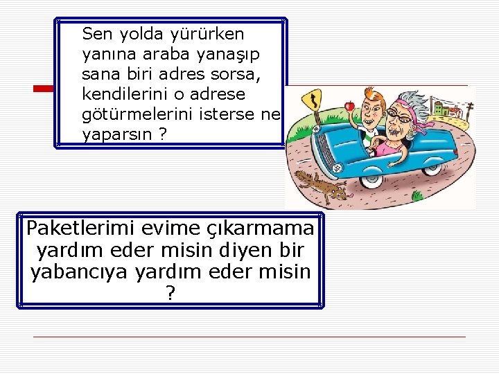  • Sen yolda yürürken yanına araba yanaşıp sana biri adres sorsa, kendilerini o