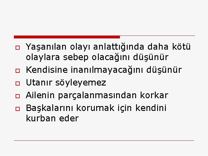  Yaşanılan olayı anlattığında daha kötü olaylara sebep olacağını düşünür Kendisine inanılmayacağını düşünür Utanır