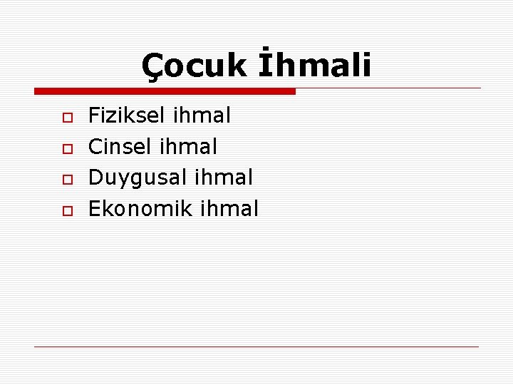 Çocuk İhmali Fiziksel ihmal Cinsel ihmal Duygusal ihmal Ekonomik ihmal 