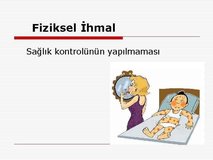 Fiziksel İhmal Sağlık kontrolünün yapılmaması 