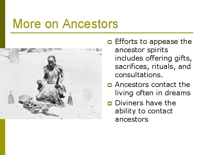 More on Ancestors p p p Efforts to appease the ancestor spirits includes offering
