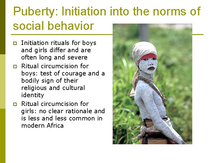 Puberty: Initiation into the norms of social behavior p p p Initiation rituals for