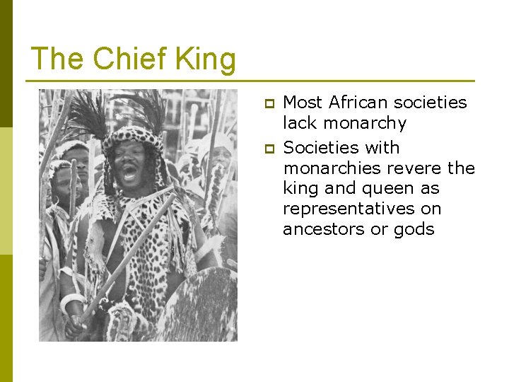 The Chief King p p Most African societies lack monarchy Societies with monarchies revere