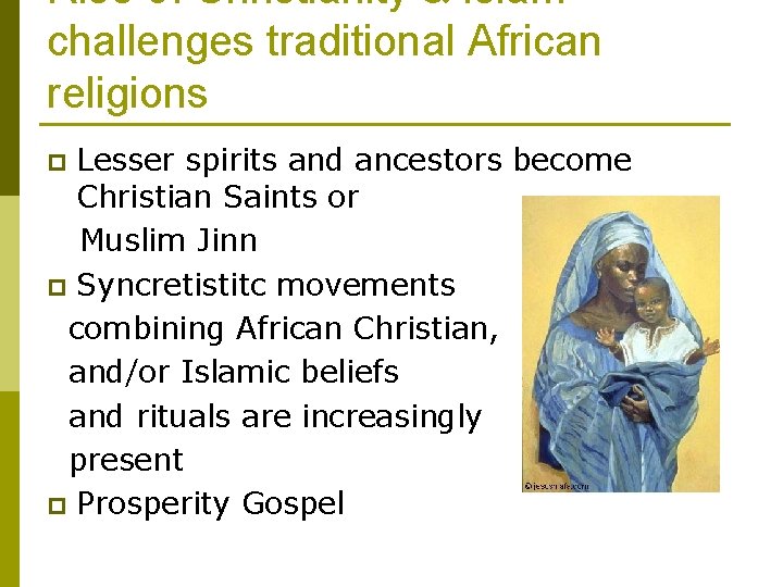 Rise of Christianity & Islam challenges traditional African religions Lesser spirits and ancestors become